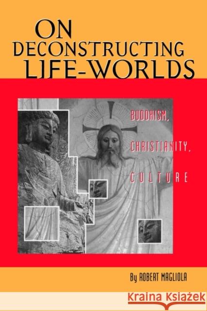 On Deconstructing Life-Worlds: Buddhism, Christianity, Culture Magliola, Robert 9780788502965 American Academy of Religion Book