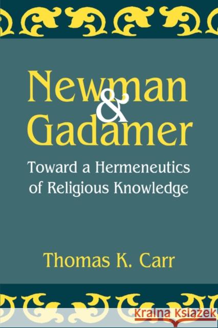 Newman and Gadamer: Toward a Hermeneutics of Religious Knowledge Carr, Thomas K. 9780788503047 American Academy of Religion Book