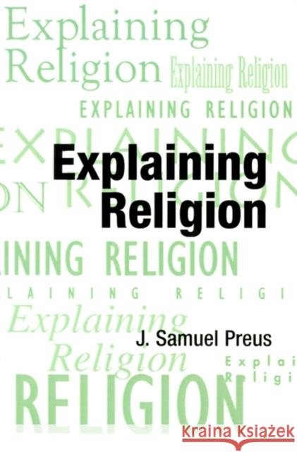 Explaining Religion: Criticism and Theory from Bodin to Freud Preus, J. Samuel 9780788503214 Scholars Press