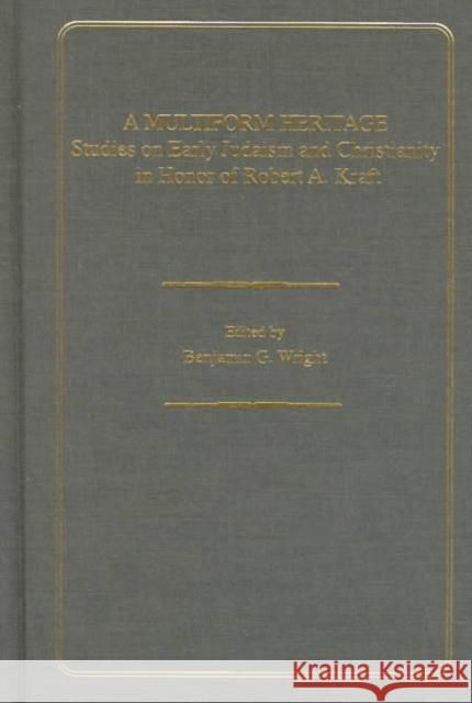 A Multiform Heritage: Studies on Early Judaism and Christianity in Honor of Robert A. Kraft Wright, Benjamin G. 9780788505836 Duke University Press