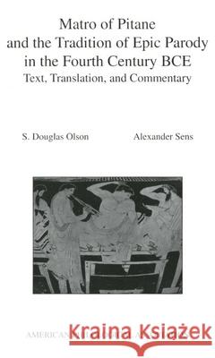 Matro of Pitane and the Tradition of Epic Parody in the Fourth Century Bce: Text, Translation, and Commentary Olson, S. Douglas 9780788506154 American Philological Association Book