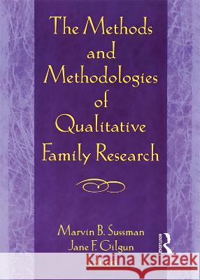 The Methods and Methodologies of Qualitative Family Research Marvin B. Sussman Janet F. Gilgun 9780789000156