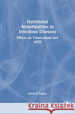 Nutritional Abnormalities in Infectious Diseases: Effects on Tuberculosis and AIDS Christopher E. Taylor 9780789000194 Haworth Press