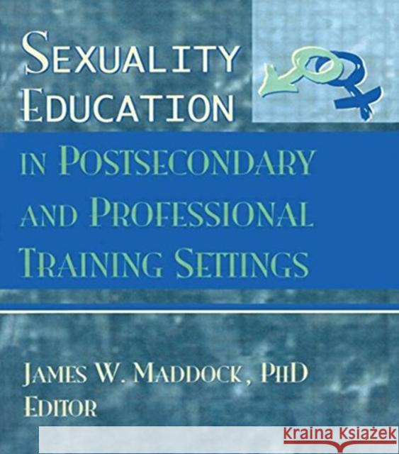 Sexuality Education in Postsecondary and Professional Training Settings James W. Maddock 9780789000279 Haworth Press