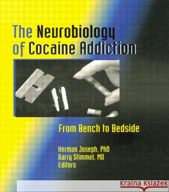 The Neurobiology of Cocaine Addiction : From Bench to Bedside Herman Joseph Joseph Herman Barry Stimmel 9780789000316 Haworth Press