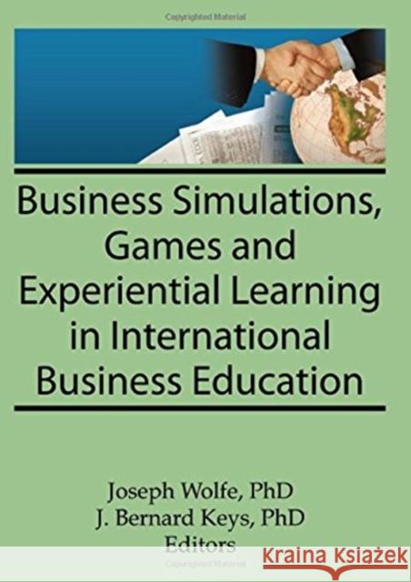 Business Simulations, Games, and Experiential Learning in International Business Education J. Bernard Keys Joseph Wolfe 9780789000415 Haworth Press