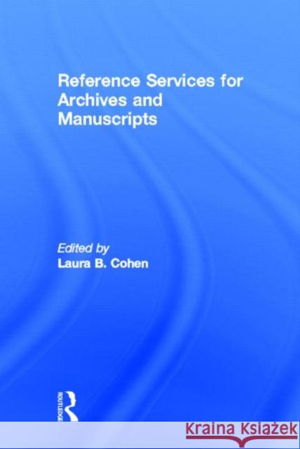 Reference Services for Archives and Manuscripts Laura B. Cohen 9780789000422 Haworth Press