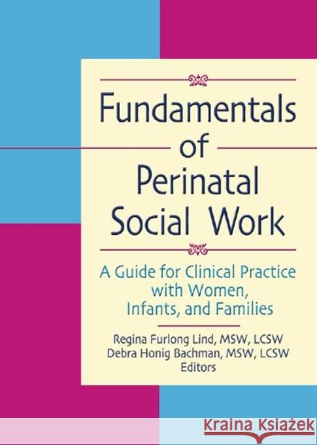 Fundamentals of Perinatal Social Work : A Guide for Clinical Practice with Women, Infants, and Families Regina Furlong Lind 9780789000439 Haworth Press