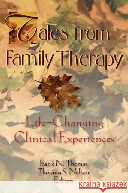Tales from Family Therapy : Life-Changing Clinical Experiences Frank N. Thomas Thorana S. Nelson 9780789000651 Haworth Press