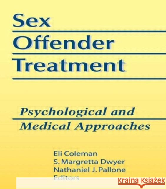 Sex Offender Treatment: Psychological and Medical Approaches Coleman, Edmond J. 9780789000699 Routledge