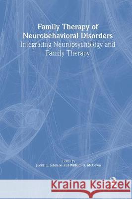 Family Therapy of Neurobehavioral Disorders: Integrating Neuropsychology and Family Therapy Johnson, Judith L. 9780789000774 Haworth Press