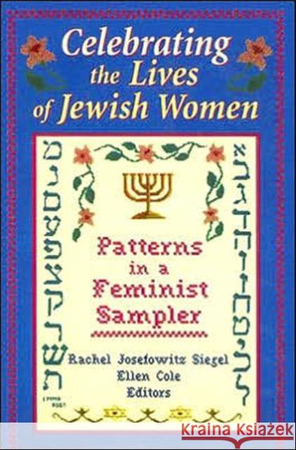 Celebrating the Lives of Jewish Women : Patterns in a Feminist Sampler Rachel Josefowitz Siegel Ellen Cole 9780789000866 Haworth Press