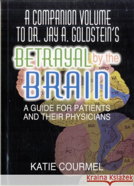 A Companion Volume to Dr. Jay A. Goldstein's Betrayal by the Brain : A Guide for Patients and Their Physicians Katie Courmel Courmel 9780789001191 Haworth Press
