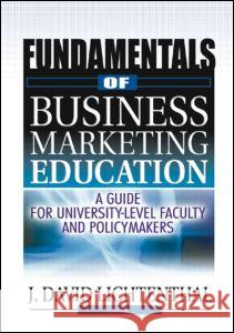 Fundamentals of Business Marketing Education: A Guide for University-Level Faculty and Policymakers Eve Kushner J. David Lichtenthal 9780789001214 Haworth Press
