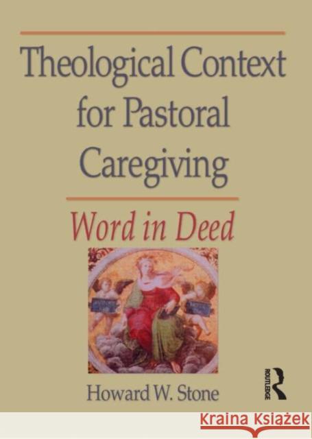 Theological Context for Pastoral Caregiving: Word in Deed Clements, William M. 9780789001252 Haworth Pastoral Press