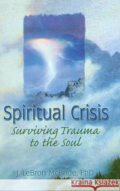 Spiritual Crisis: Surviving Trauma to the Soul McBride, J. Lebron 9780789001351 Haworth Press