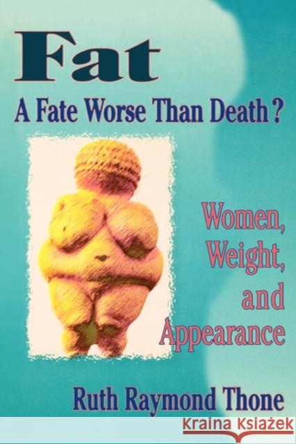 Fat - A Fate Worse Than Death? : Women, Weight, and Appearance Ruth R. Thone 9780789001788 Haworth Press