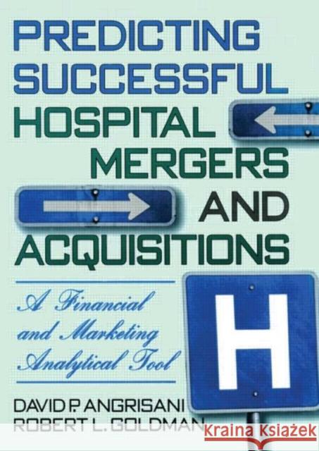 Predicting Successful Hospital Mergers and Acquisitions: A Financial and Marketing Analytical Tool Winston, William 9780789001825 Haworth Press