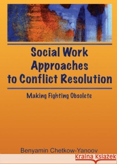 Social Work Approaches to Conflict Resolution: Making Fighting Obsolete Munson, Carlton 9780789001856