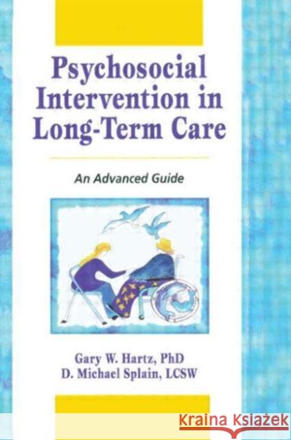 Psychosocial Intervention in Long-Term Care : An Advanced Guide Gary W. Hartz D. Michael Splain 9780789001894