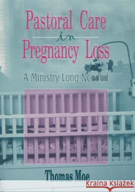 Pastoral Care in Pregnancy Loss : A Ministry Long Needed Thomas Moe 9780789001962 Haworth Press