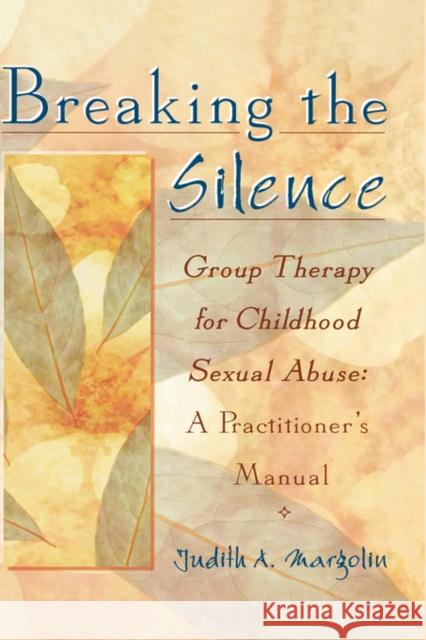 Breaking the Silence: Group Therapy for Childhood Sexual Abuse, a Practitioner's Manual Margolin, Judith 9780789002006 Haworth Press