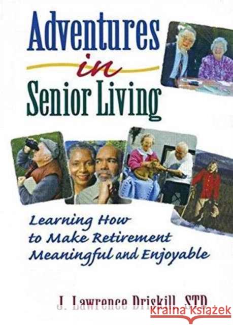 Adventures in Senior Living: Learning How to Make Retirement Meaningful and Enjoyable Koenig, Harold G. 9780789002549 Haworth Press