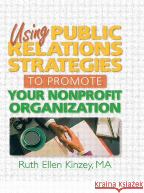 Using Public Relations Strategies to Promote Your Nonprofit Organization Ruth Ellen Kinzey 9780789002587 Haworth Press