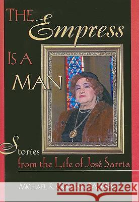 The Empress Is a Man: Stories from the Life of Jose Sarria Michael Robert Gorman 9780789002594 Haworth Press
