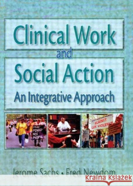 Clinical Work and Social Action : An Integrative Approach Jerome Sachs 9780789002792 Haworth Press