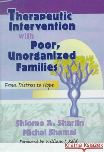 Therapeutic Intervention with Poor, Unorganized Families : From Distress to Hope Sh Sharlin Shlomo A. Sharlin 9780789002822 Haworth Press