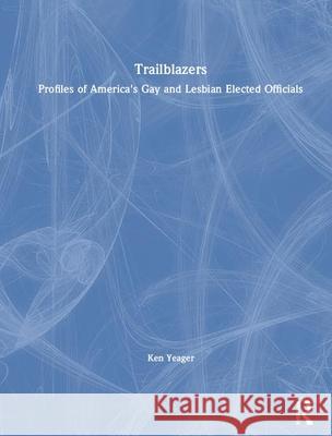 Trailblazers: Profiles of America's Gay and Lesbian Elected Officials Yeager, Kenneth S. 9780789002990