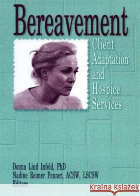 Bereavement : Client Adaptation and Hospice Services Donna Lind Infeld 9780789003072