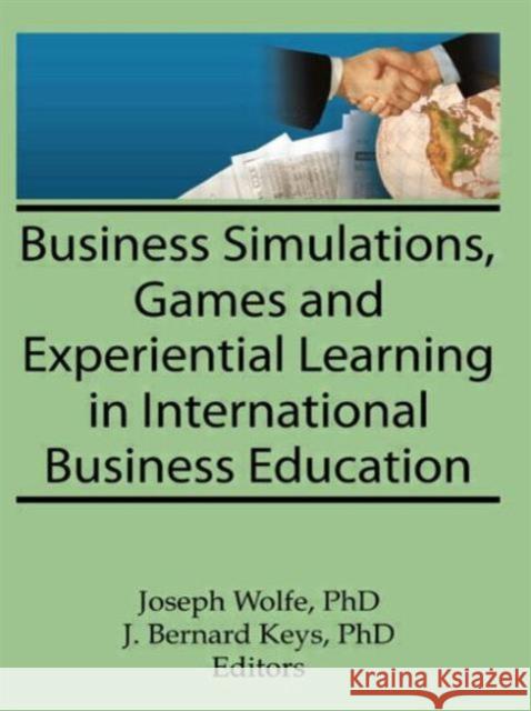 Business Simulations, Games, and Experiential Learning in International Business Education Joseph Wolfe 9780789003096 International Business Press