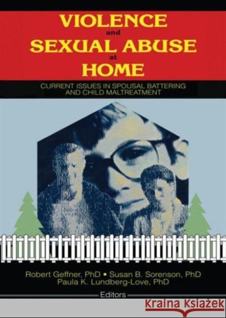 Violence and Sexual Abuse at Home: Current Issues in Spousal Battering and Child Maltreatment Sorenson, Susan 9780789003294