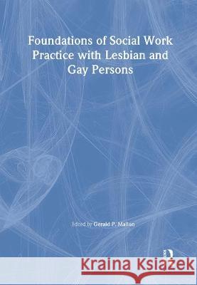 Foundations of Social Work Practice with Lesbian and Gay Persons Gerald P. Mallon 9780789003485 Haworth Press