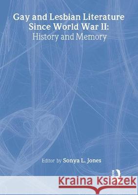 Gay and Lesbian Literature Since World War II: History and Memory Sonya L. Jones 9780789003492