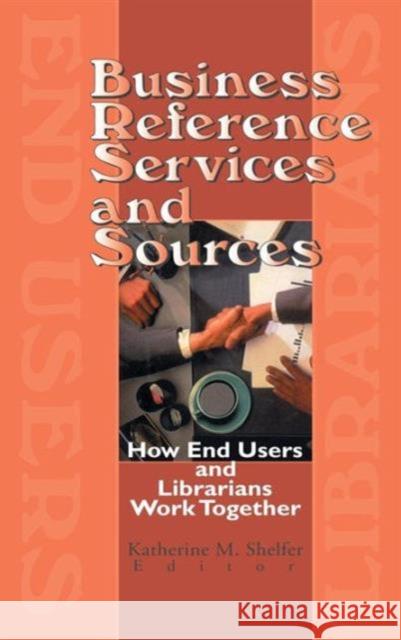 Business Reference Services and Sources: How End Users and Librarians Work Together Katz, Linda S. 9780789003591