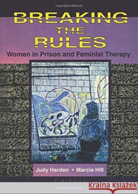 Breaking the Rules: Women in Prison and Feminist Therapy: Women in Prison and Feminist Therapy Hill, Marcia 9780789003652