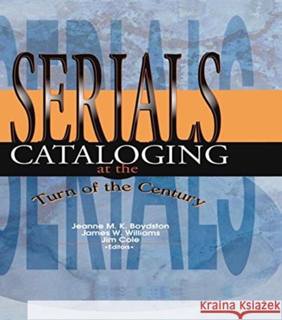Serials Cataloging at the Turn of the Century Jim Cole Jeanne M. Boydston James W. Williams 9780789003737