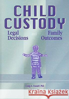 Child Custody: Legal Decisions and Family Outcomes Everett, Craig 9780789003874 Haworth Press