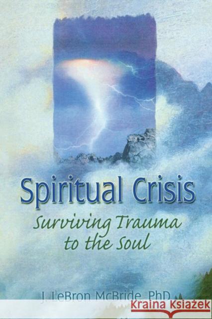 Spiritual Crisis: Surviving Trauma to the Soul McBride, J. Lebron 9780789004604 Haworth Press