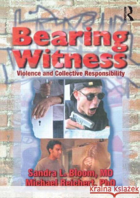 Bearing Witness : Violence and Collective Responsibility Sandra L. Bloom Michael Reichert 9780789004789