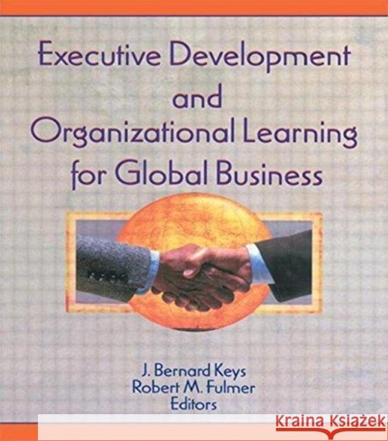 Executive Development and Organizational Learning for Global Business J. Bernard Keys Robert M. Fulmer 9780789004796 Haworth Press