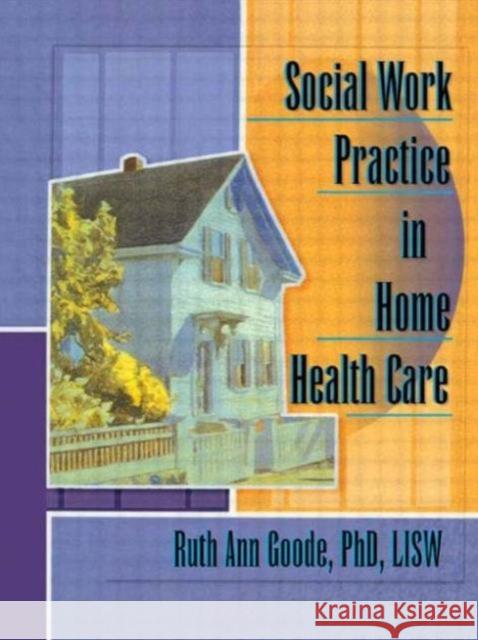 Social Work Practice in Home Health Care Ruth Ann Goode 9780789004840 Haworth Press