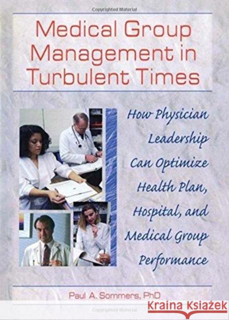 Medical Group Management in Turbulent Times: How Physician Leadership Can Optimize Health Plan, Hospital, and Medical Group Performance Winston, William 9780789004871