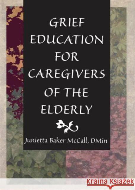 Grief Education for Caregivers of the Elderly Junietta McCall Junietta Bake 9780789004994