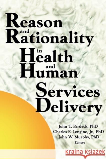 Reason and Rationality in Health and Human Services Delivery John T. Pardeck Charles F. Langino John W. Murphy 9780789005090 Haworth Press