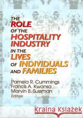 The Role of the Hospitality Industry in the Lives of Individuals and Families Pamela R. Cummings Francis A. Kwansa Marvin B. Sussman 9780789005243 Haworth Press