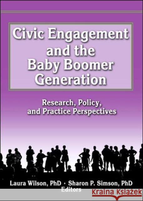 Civic Engagement and the Baby Boomer Generation : Research, Policy, and Practice Perspectives Laura B. Wilson Sharon P. Simson 9780789005519 Haworth Press
